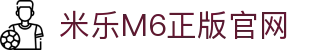 米乐|M6体育-体育无国界，精彩无极限